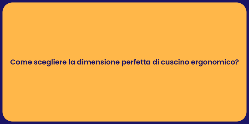 Come scegliere la dimensione perfetta di cuscino ergonomico?