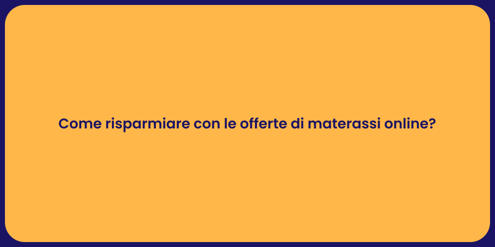 Come risparmiare con le offerte di materassi online?
