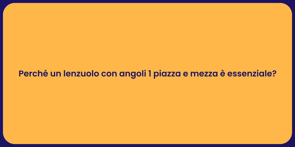 Perché un lenzuolo con angoli 1 piazza e mezza è essenziale?