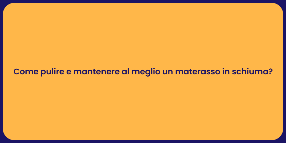 Come pulire e mantenere al meglio un materasso in schiuma?