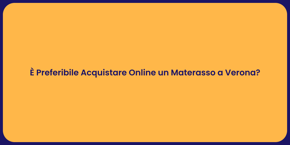 È Preferibile Acquistare Online un Materasso a Verona?