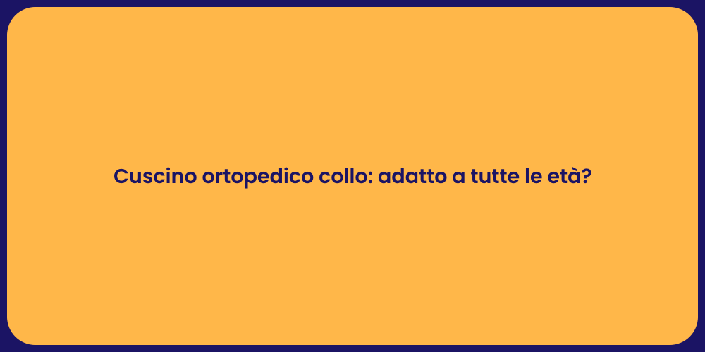 Cuscino ortopedico collo: adatto a tutte le età?