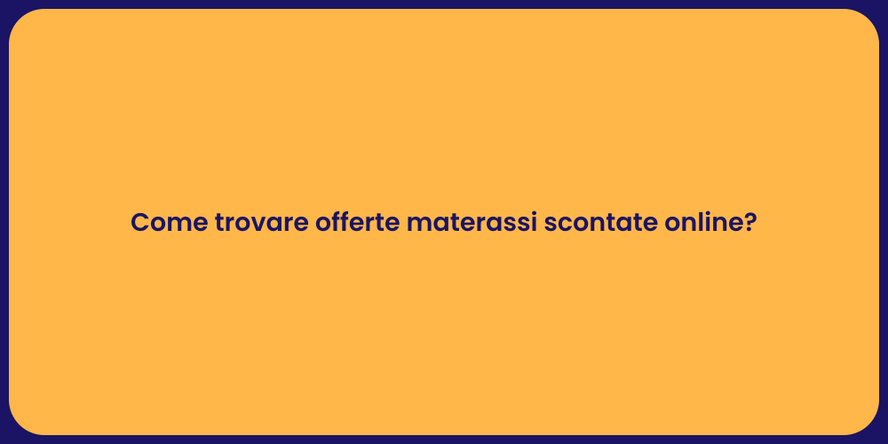Come trovare offerte materassi scontate online?
