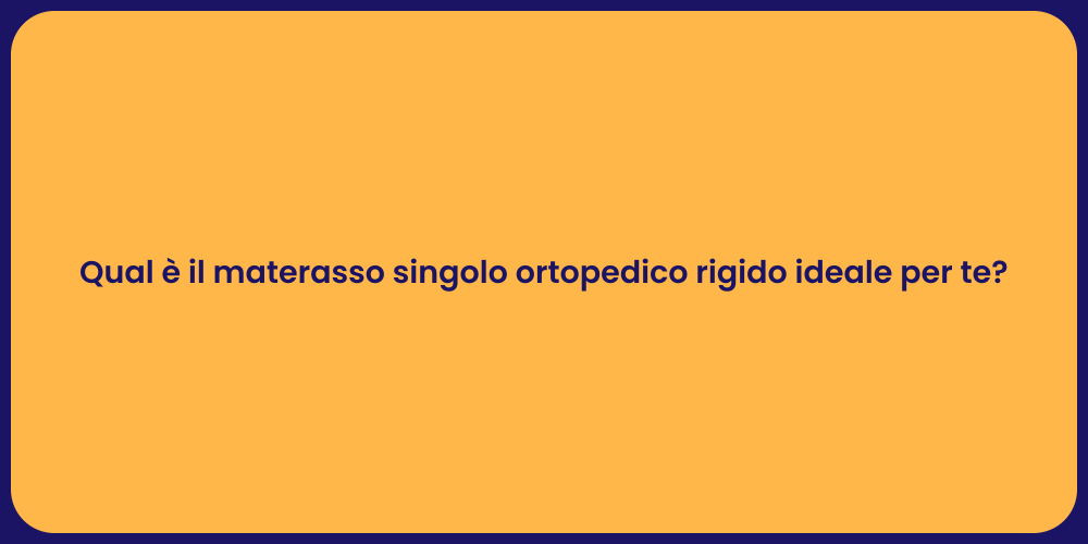 Qual è il materasso singolo ortopedico rigido ideale per te?