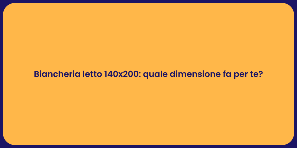 Biancheria letto 140x200: quale dimensione fa per te?