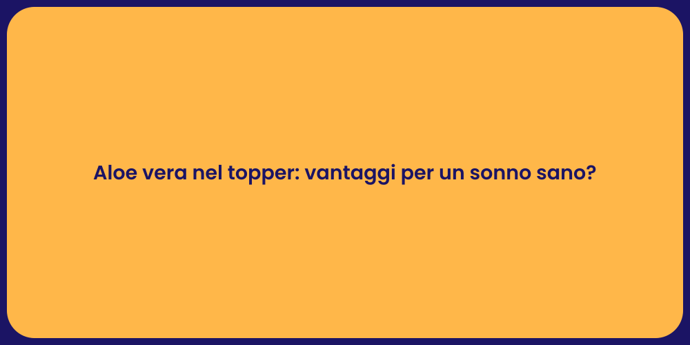 Aloe vera nel topper: vantaggi per un sonno sano?