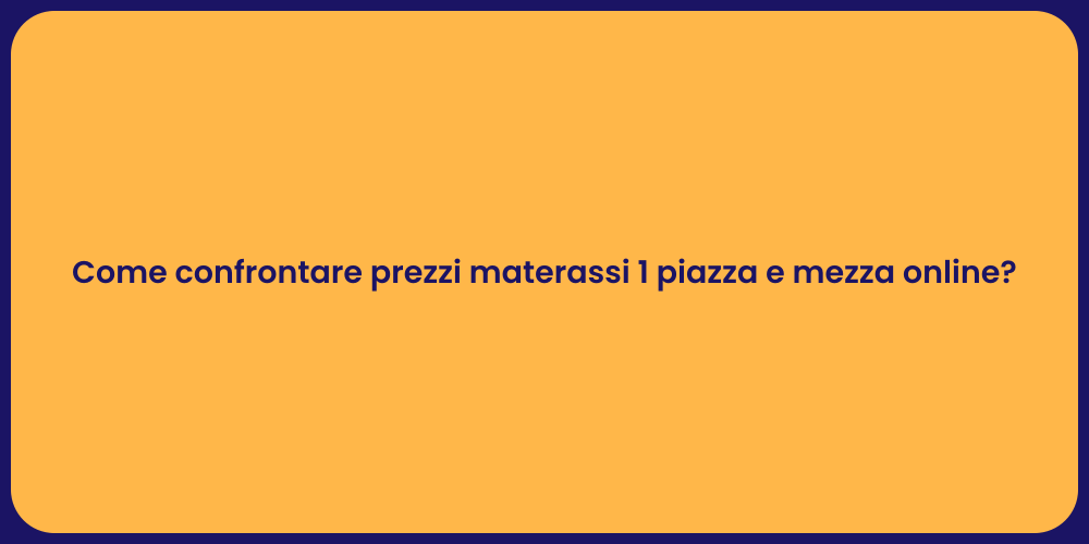 Come confrontare prezzi materassi 1 piazza e mezza online?