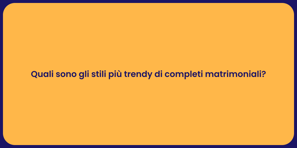 Quali sono gli stili più trendy di completi matrimoniali?