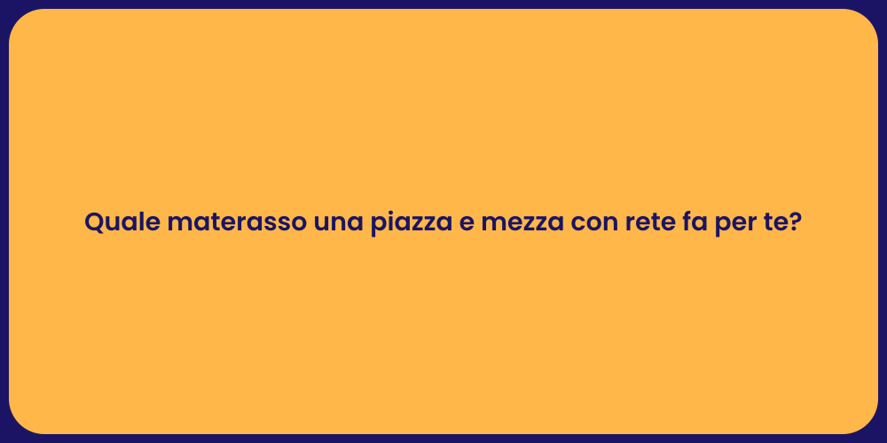 Quale materasso una piazza e mezza con rete fa per te?