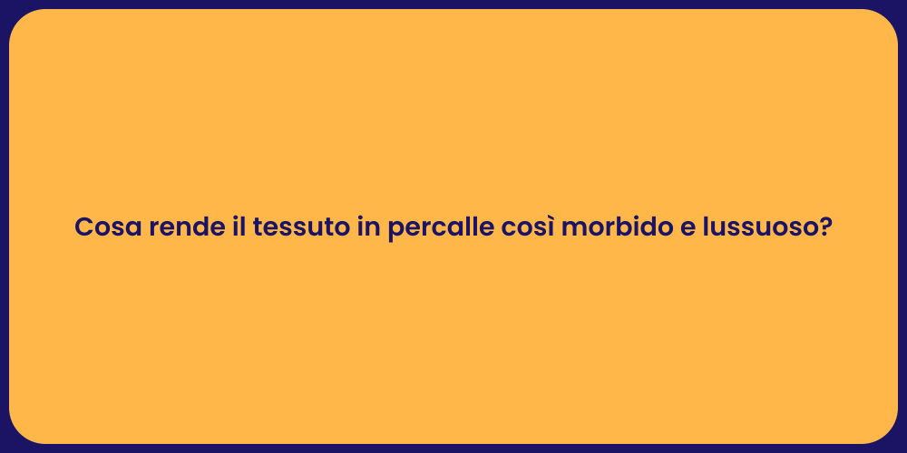 Cosa rende il tessuto in percalle così morbido e lussuoso?