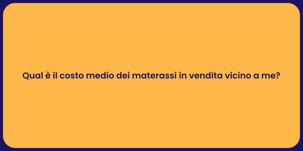 Qual è il costo medio dei materassi in vendita vicino a me?