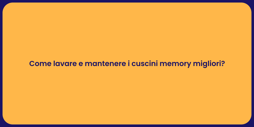 Come lavare e mantenere i cuscini memory migliori?