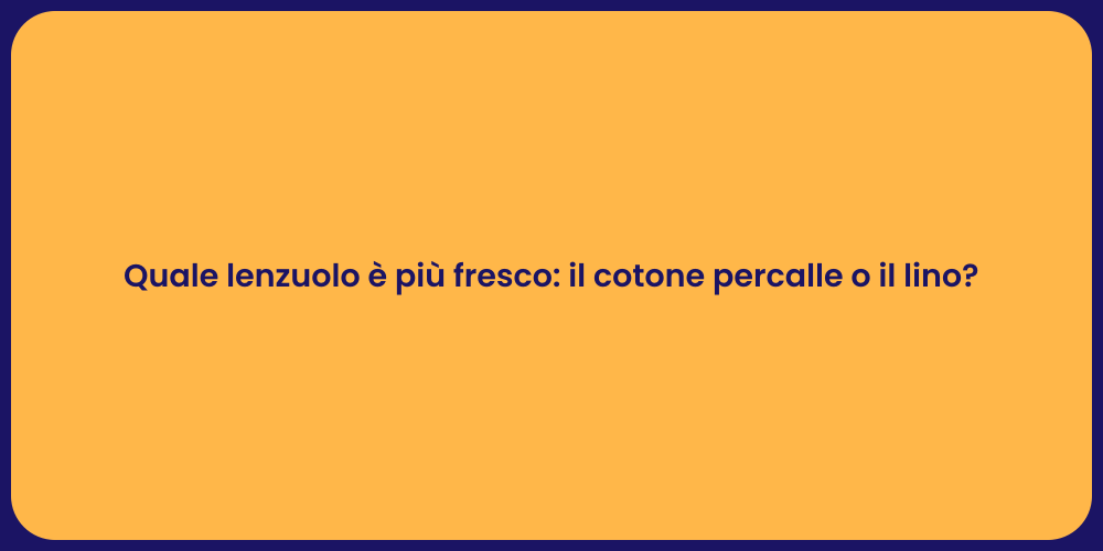 Quale lenzuolo è più fresco: il cotone percalle o il lino?