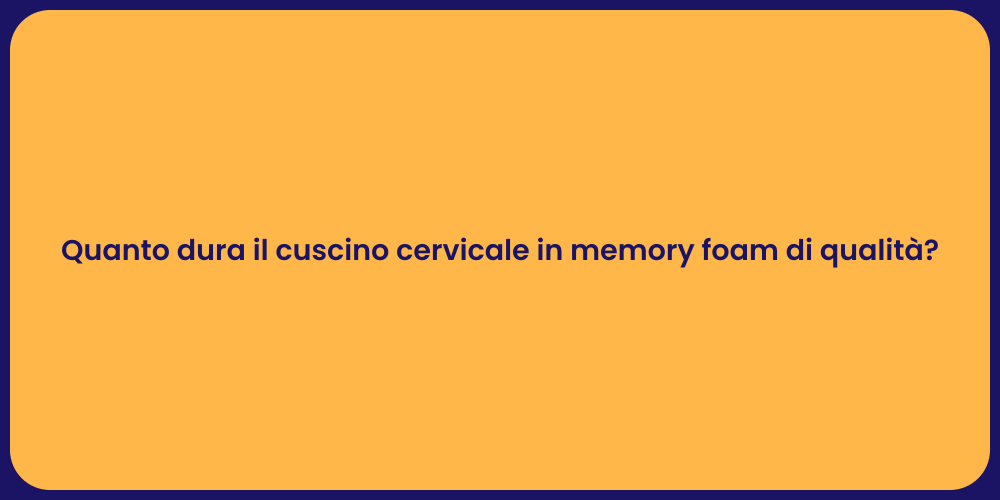 Quanto dura il cuscino cervicale in memory foam di qualità?