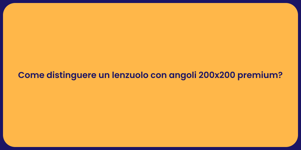 Come distinguere un lenzuolo con angoli 200x200 premium?