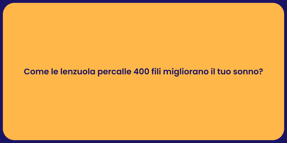 Come le lenzuola percalle 400 fili migliorano il tuo sonno?
