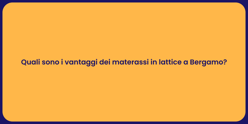 Quali sono i vantaggi dei materassi in lattice a Bergamo?