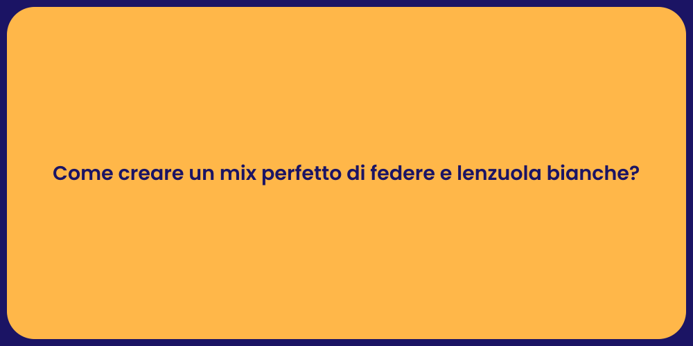 Come creare un mix perfetto di federe e lenzuola bianche?