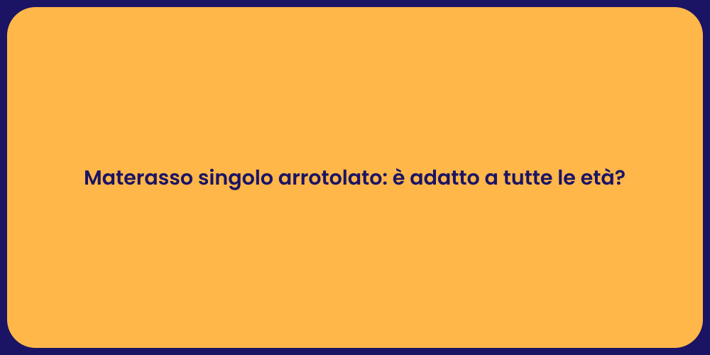 Materasso singolo arrotolato: è adatto a tutte le età?