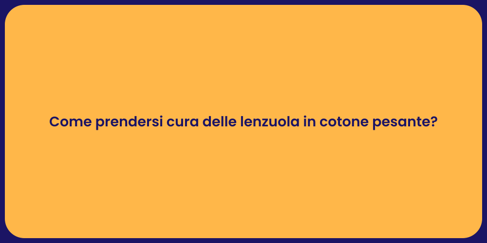 Come prendersi cura delle lenzuola in cotone pesante?