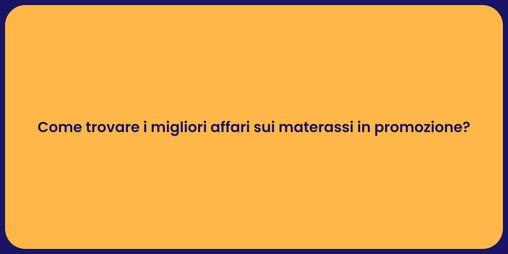 Come trovare i migliori affari sui materassi in promozione?