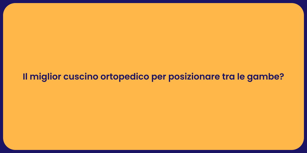 Il miglior cuscino ortopedico per posizionare tra le gambe?