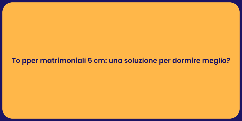 To pper matrimoniali 5 cm: una soluzione per dormire meglio?