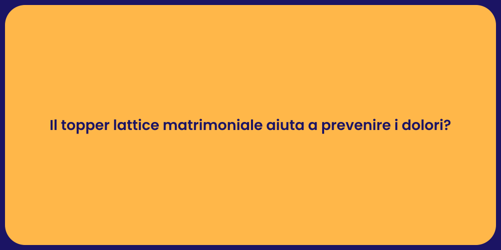 Il topper lattice matrimoniale aiuta a prevenire i dolori?