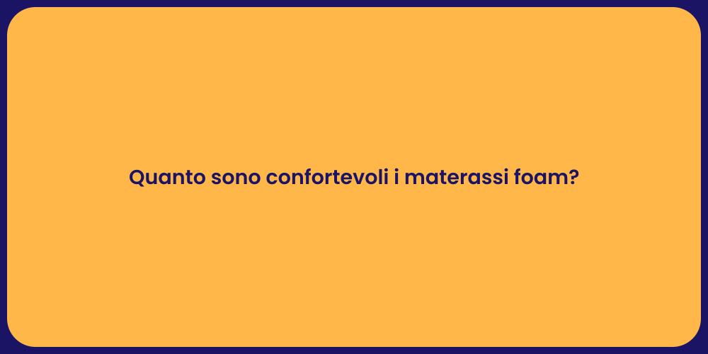 Quanto sono confortevoli i materassi foam?