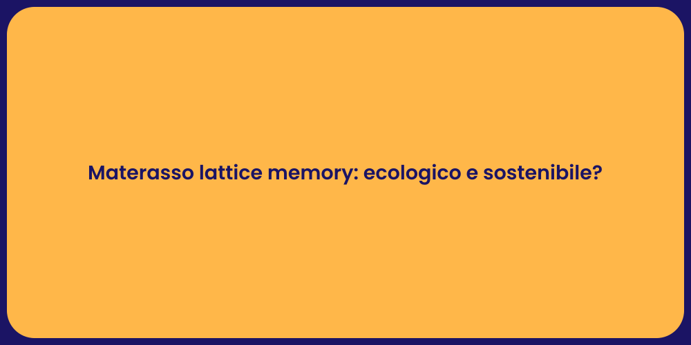 Materasso lattice memory: ecologico e sostenibile?