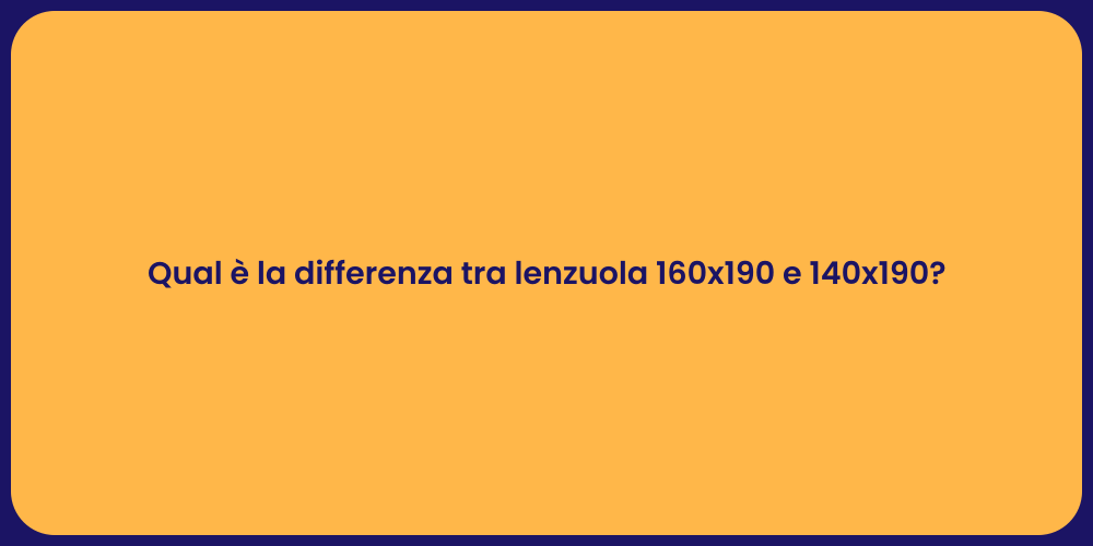 Qual è la differenza tra lenzuola 160x190 e 140x190?