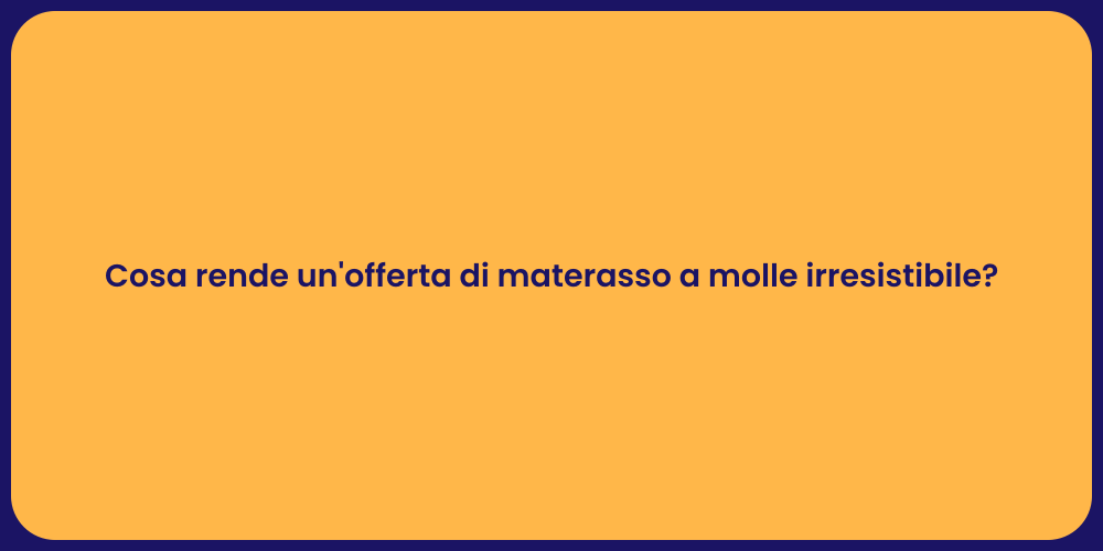 Cosa rende un'offerta di materasso a molle irresistibile?