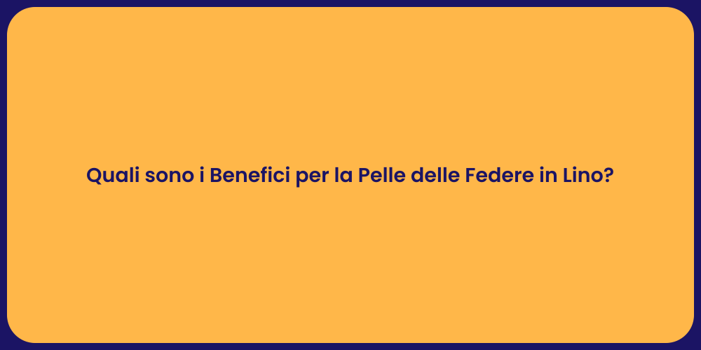 Quali sono i Benefici per la Pelle delle Federe in Lino?