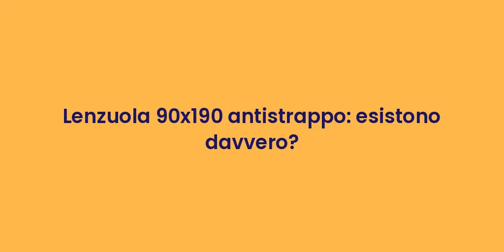 Lenzuola 90x190 antistrappo: esistono davvero?