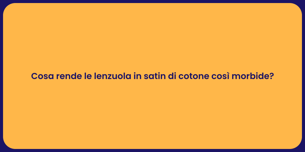 Cosa rende le lenzuola in satin di cotone così morbide?