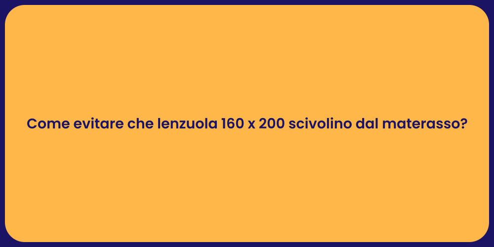 Come evitare che lenzuola 160 x 200 scivolino dal materasso?