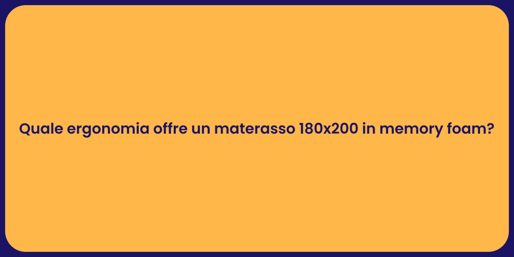 Quale ergonomia offre un materasso 180x200 in memory foam?