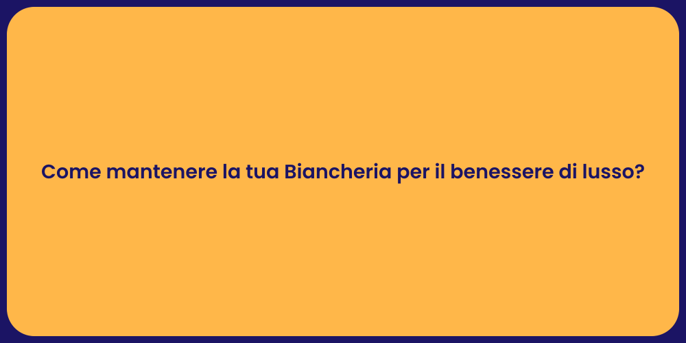 Come mantenere la tua Biancheria per il benessere di lusso?