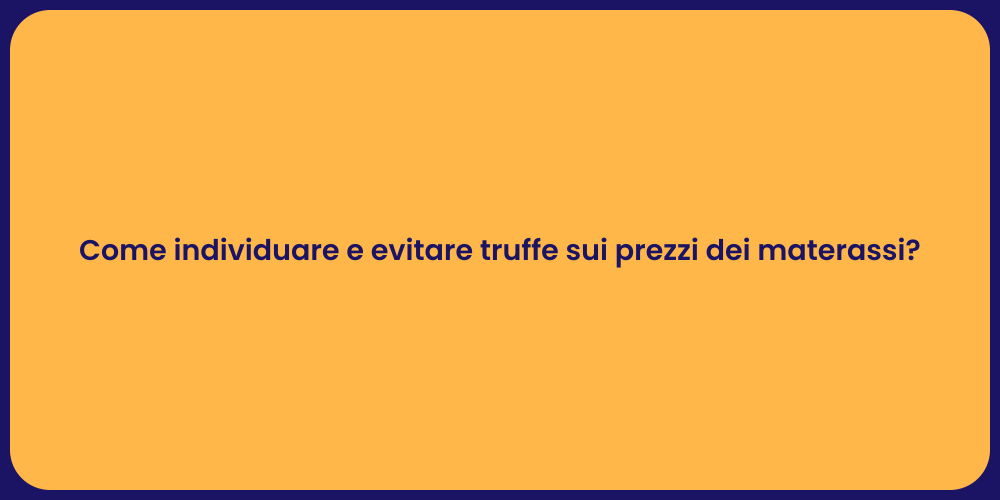 Come individuare e evitare truffe sui prezzi dei materassi?