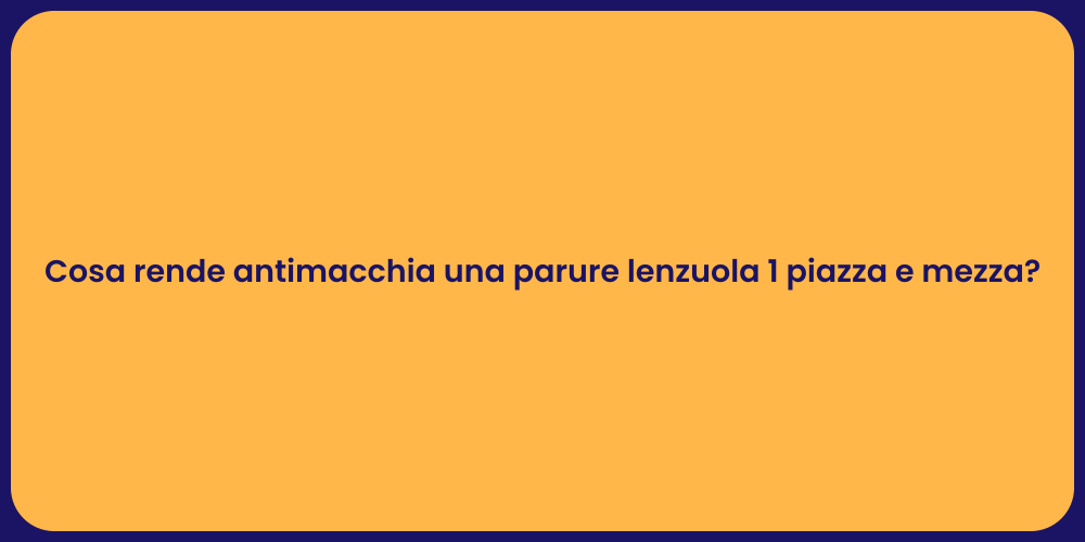 Cosa rende antimacchia una parure lenzuola 1 piazza e mezza?