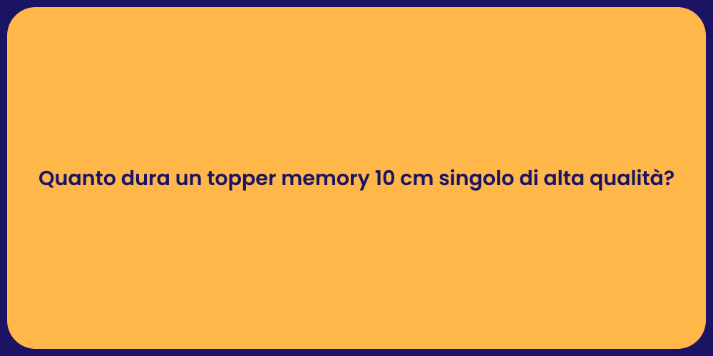 Quanto dura un topper memory 10 cm singolo di alta qualità?