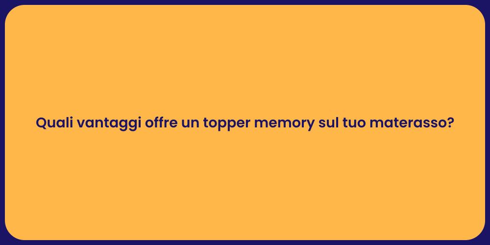 Quali vantaggi offre un topper memory sul tuo materasso?