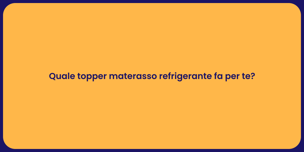 Quale topper materasso refrigerante fa per te?