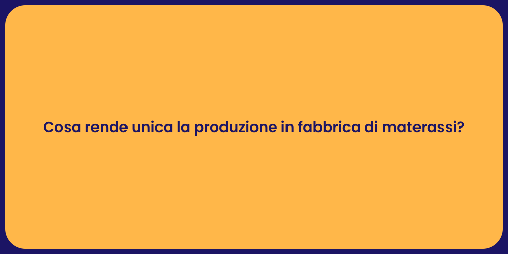 Cosa rende unica la produzione in fabbrica di materassi?