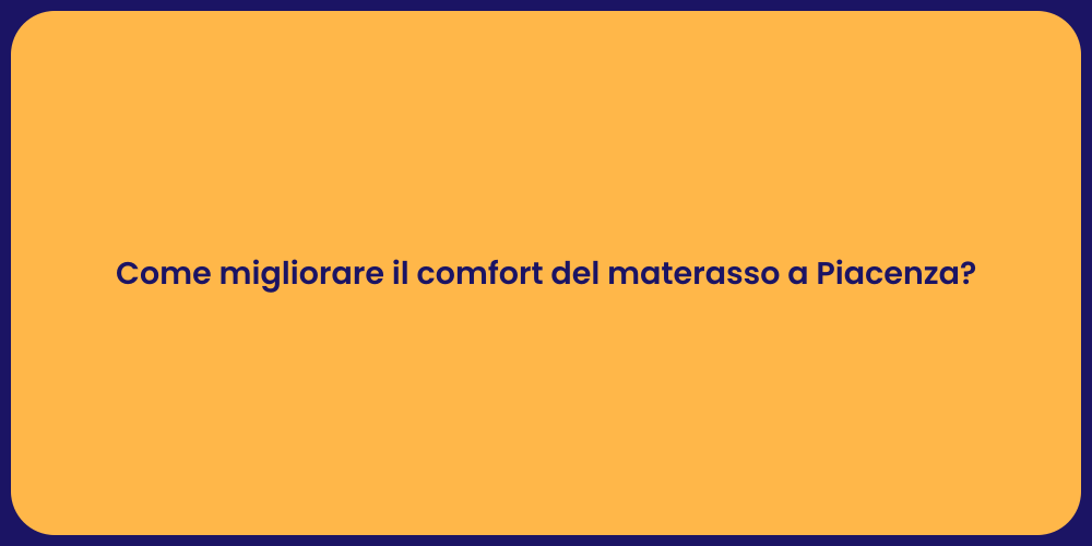 Come migliorare il comfort del materasso a Piacenza?