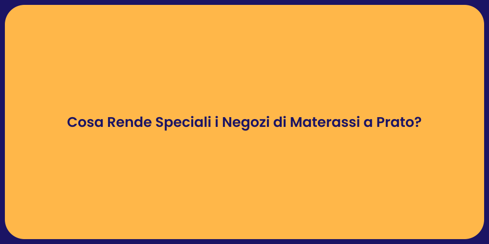 Cosa Rende Speciali i Negozi di Materassi a Prato?