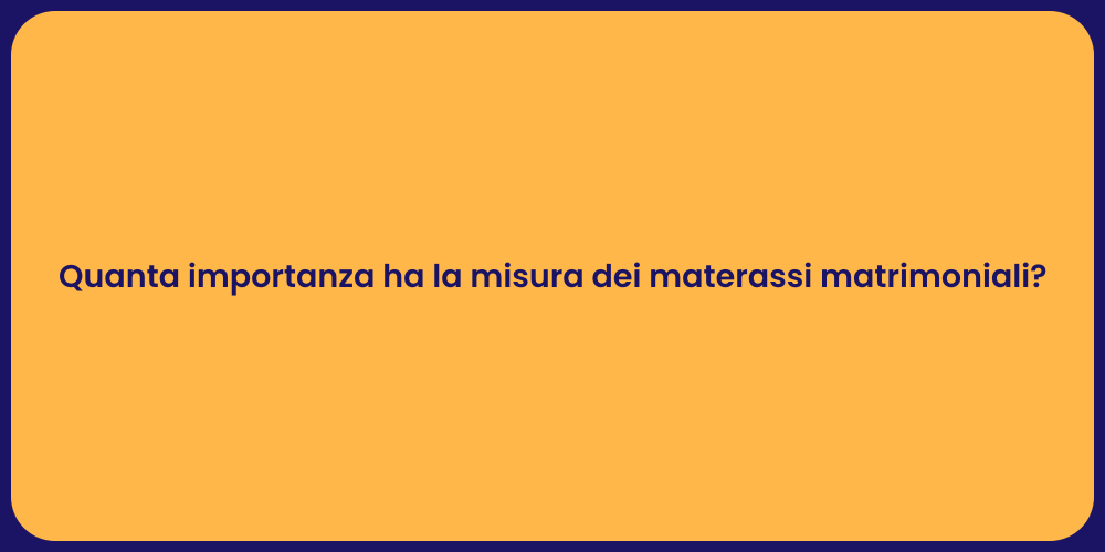 Quanta importanza ha la misura dei materassi matrimoniali?