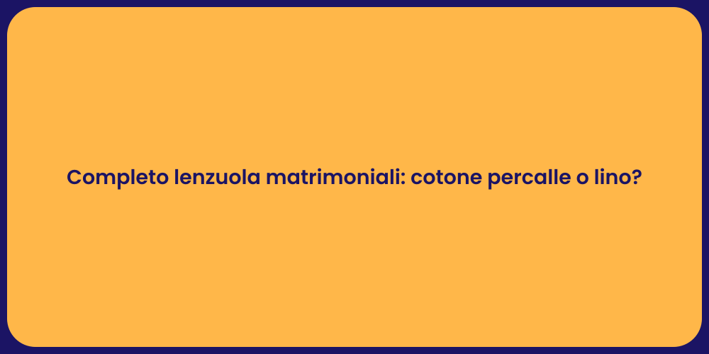 Completo lenzuola matrimoniali: cotone percalle o lino?