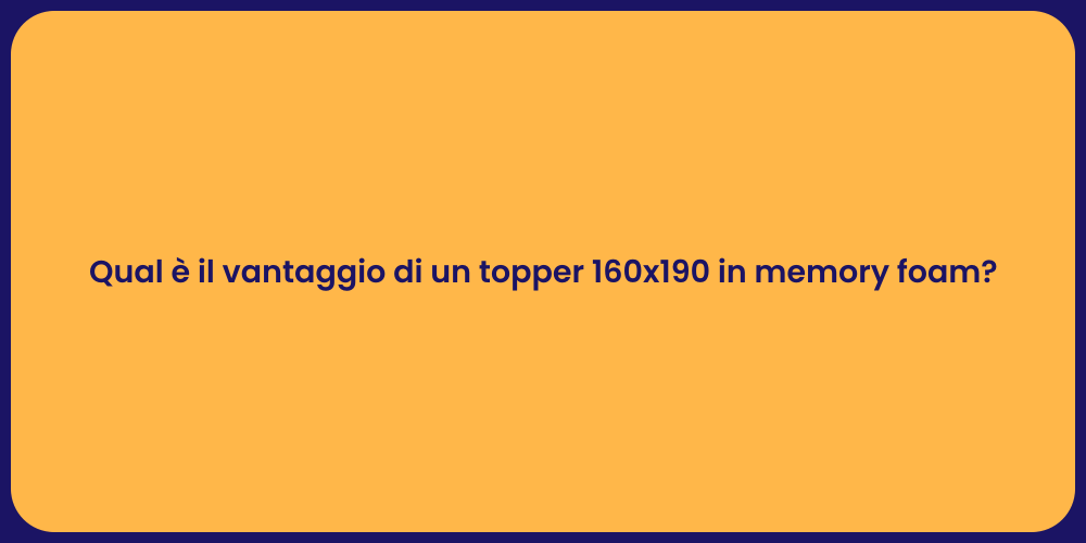 Qual è il vantaggio di un topper 160x190 in memory foam?