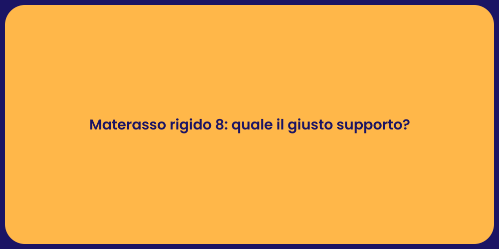 Materasso rigido 8: quale il giusto supporto?